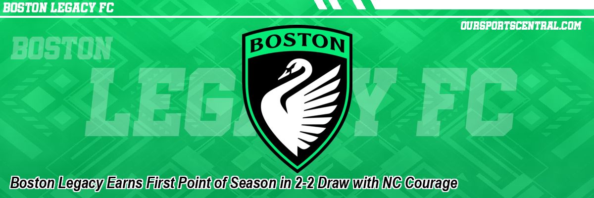 Boston Legacy Earns First Point of Season in 2-2 Draw with NC Courage