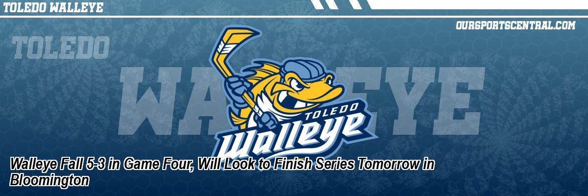 Walleye Fall 5-3 in Game Four, Will Look to Finish Series Tomorrow in Bloomington