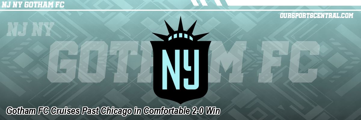 Gotham FC Cruises Past Chicago in Comfortable 2-0 Win