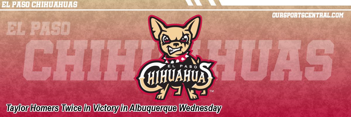 Taylor Homers Twice in Victory in Albuquerque Wednesday