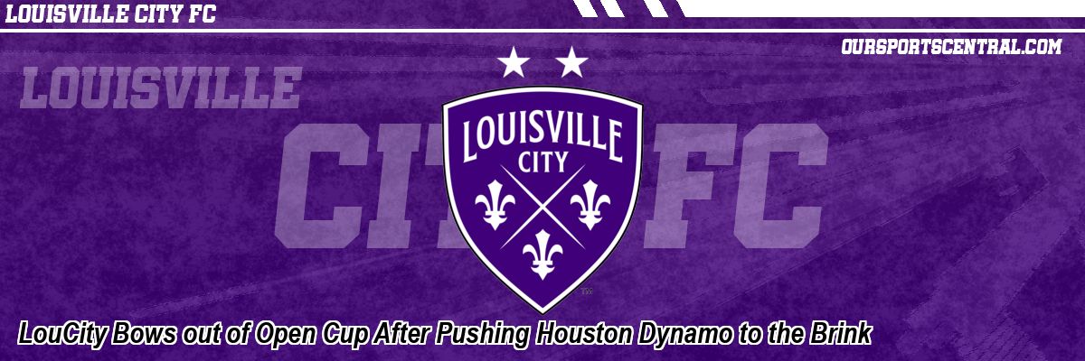 LouCity Bows out of Open Cup After Pushing Houston Dynamo to the Brink