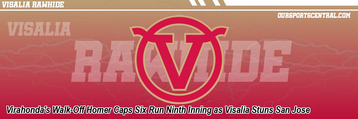 Virahonda's Walk-Off Homer Caps Six Run Ninth Inning as Visalia Stuns San Jose