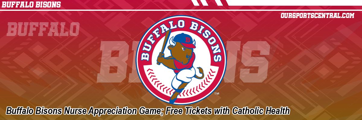 Buffalo Bisons Nurse Appreciation Game; Free Tickets with Catholic Health
