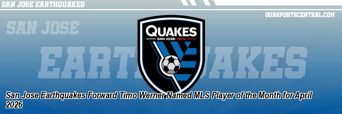 San Jose Earthquakes Forward Timo Werner Named MLS Player of the Month for April 2026