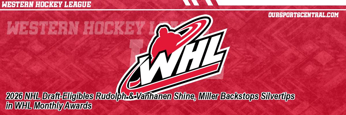 2026 NHL Draft-Eligibles Rudolph & Vanhanen Shine, Miller Backstops Silvertips in WHL Monthly Awards