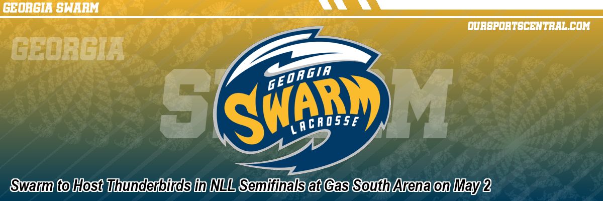 Swarm to Host Thunderbirds in NLL Semifinals at Gas South Arena on May 2