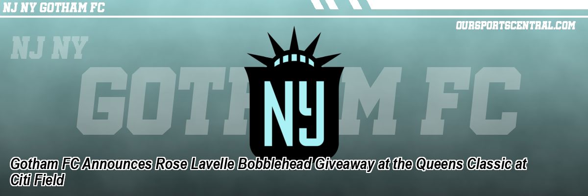 Gotham FC Announces Rose Lavelle Bobblehead Giveaway at the Queens Classic at Citi Field
