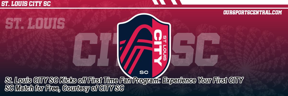 St. Louis CITY SC Kicks off First Time Fan Program: Experience Your First CITY SC Match for Free, Courtesy of CITY SC