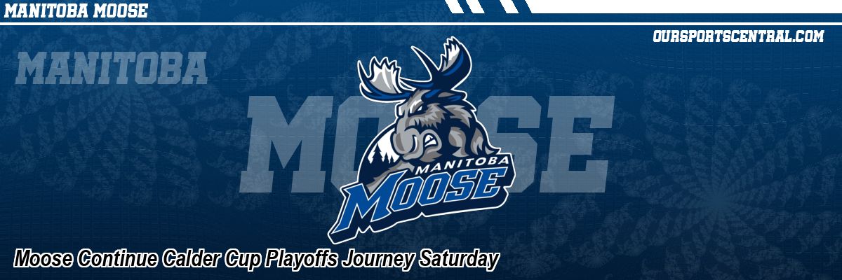 Moose Continue Calder Cup Playoffs Journey Saturday