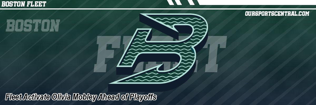 Fleet Activate Olivia Mobley Ahead of Playoffs