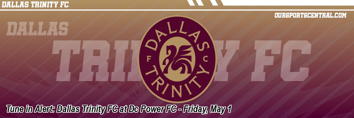 Tune in Alert: Dallas Trinity FC at Dc Power FC - Friday, May 1