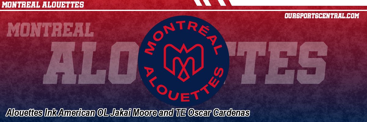 Alouettes Ink American OL Jakai Moore and TE Oscar Cardenas
