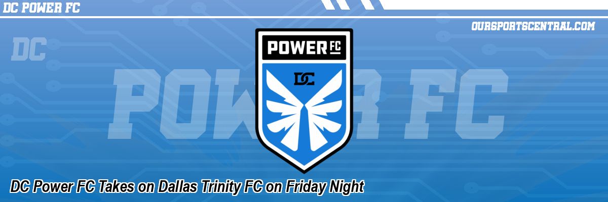 DC Power FC Takes on Dallas Trinity FC on Friday Night