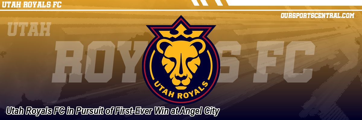 Utah Royals FC in Pursuit of First-Ever Win at Angel City