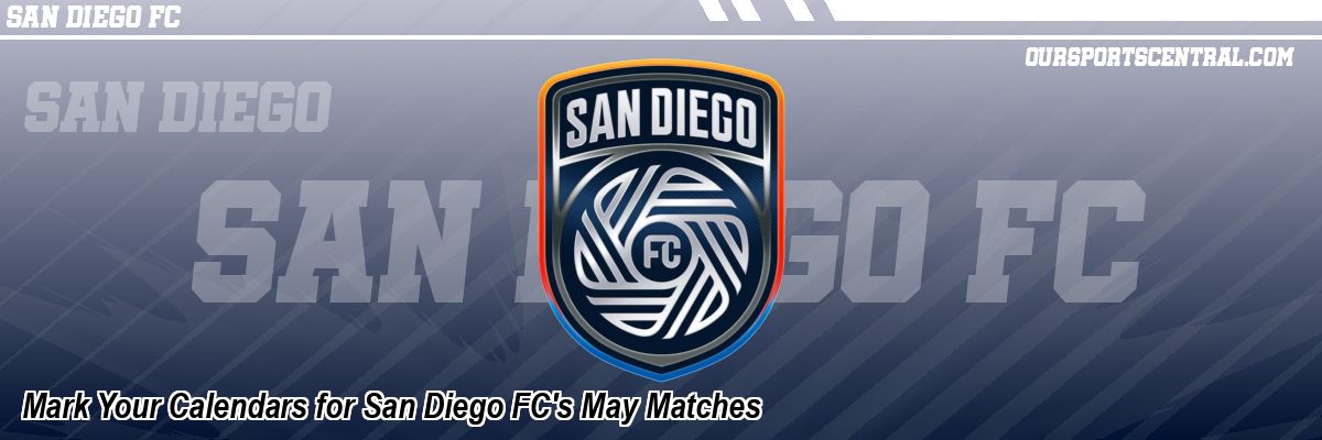 Mark Your Calendars for San Diego FC's May Matches