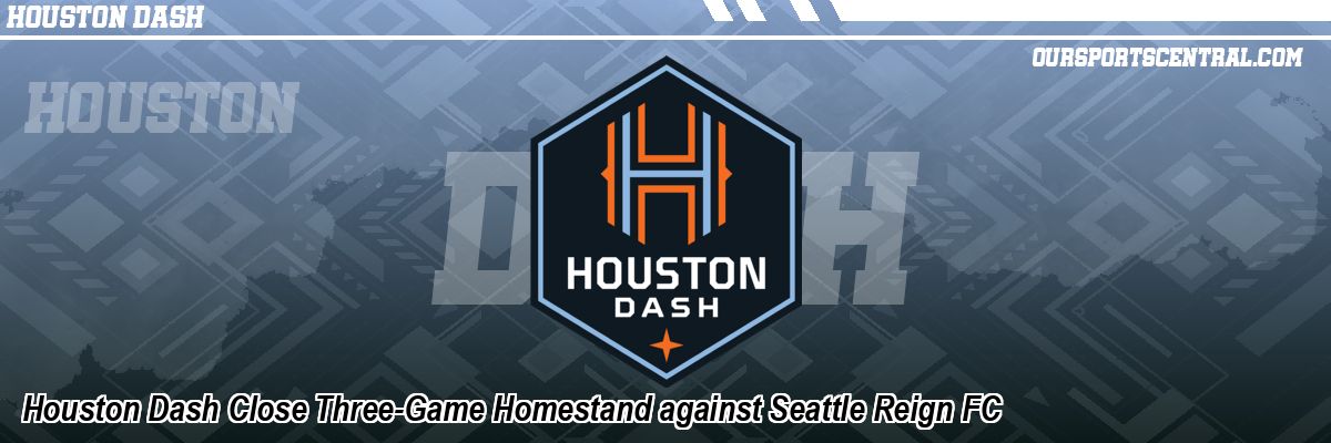 Houston Dash Close Three-Game Homestand against Seattle Reign FC