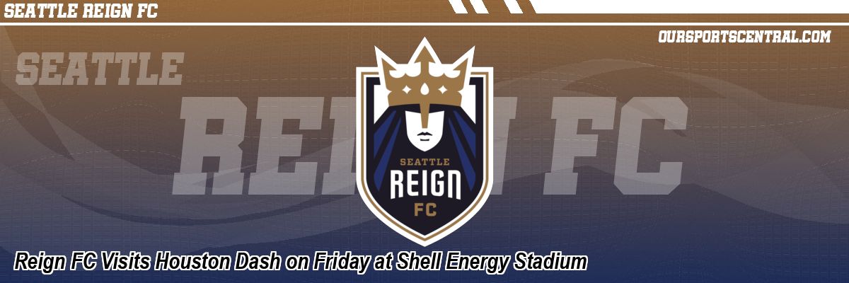 Reign FC Visits Houston Dash on Friday at Shell Energy Stadium