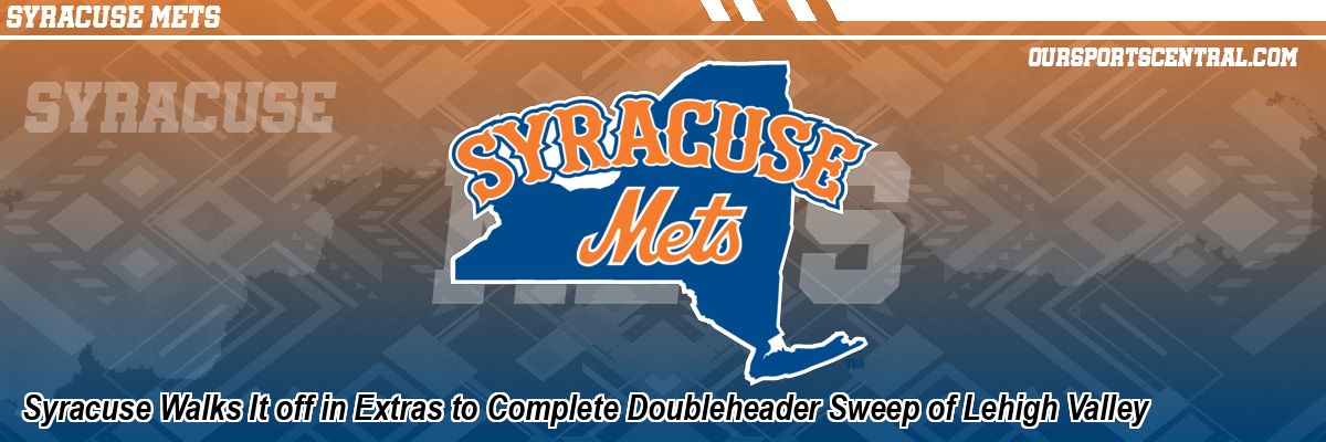 Syracuse Walks It off in Extras to Complete Doubleheader Sweep of Lehigh Valley