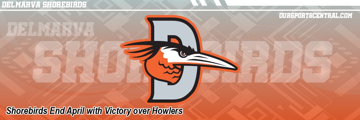 Shorebirds End April with Victory over Howlers