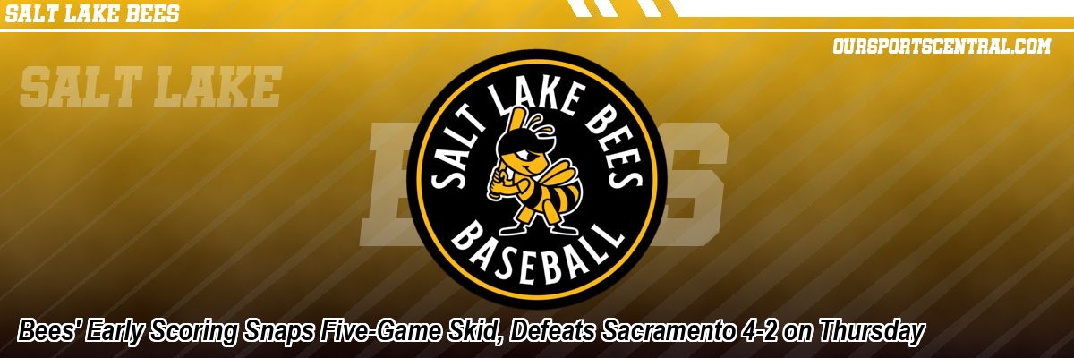 Bees' Early Scoring Snaps Five-Game Skid, Defeats Sacramento 4-2 on Thursday