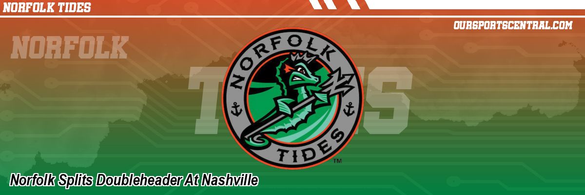 Norfolk Splits Doubleheader At Nashville