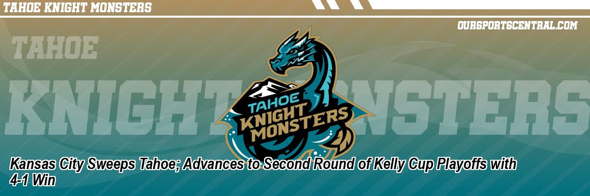 Kansas City Sweeps Tahoe; Advances to Second Round of Kelly Cup Playoffs with 4-1 Win