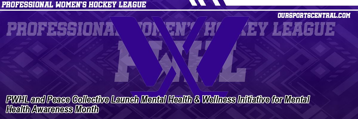 PWHL and Peace Collective Launch Mental Health & Wellness Initiative for Mental Health Awareness Month