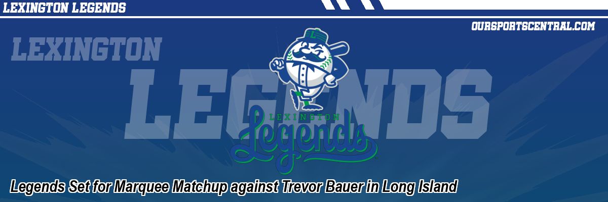 Legends Set for Marquee Matchup against Trevor Bauer in Long Island