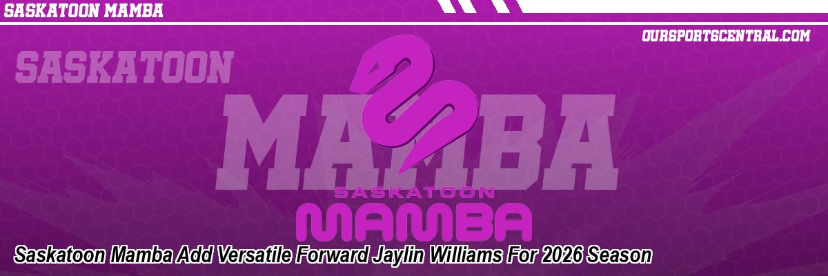 Saskatoon Mamba Add Versatile Forward Jaylin Williams For 2026 Season