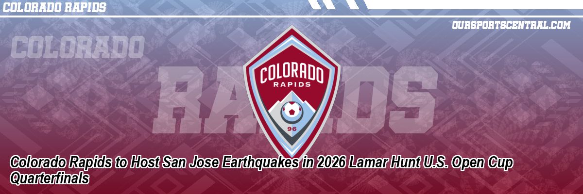 Colorado Rapids to Host San Jose Earthquakes in 2026 Lamar Hunt U.S. Open Cup Quarterfinals