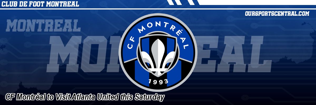 CF Montréal to Visit Atlanta United this Saturday