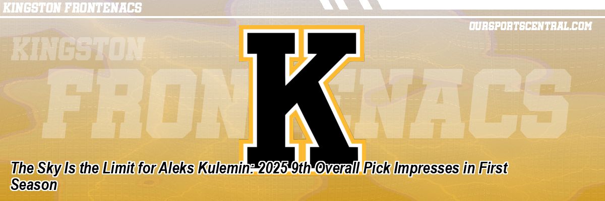 The Sky Is the Limit for Aleks Kulemin: 2025 9th Overall Pick Impresses in First Season