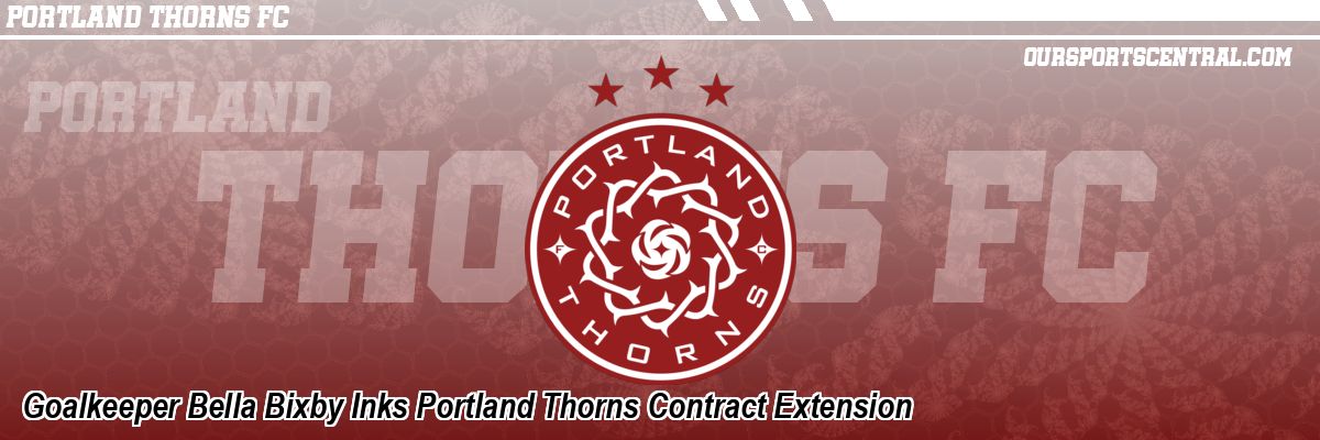 Goalkeeper Bella Bixby Inks Portland Thorns Contract Extension
