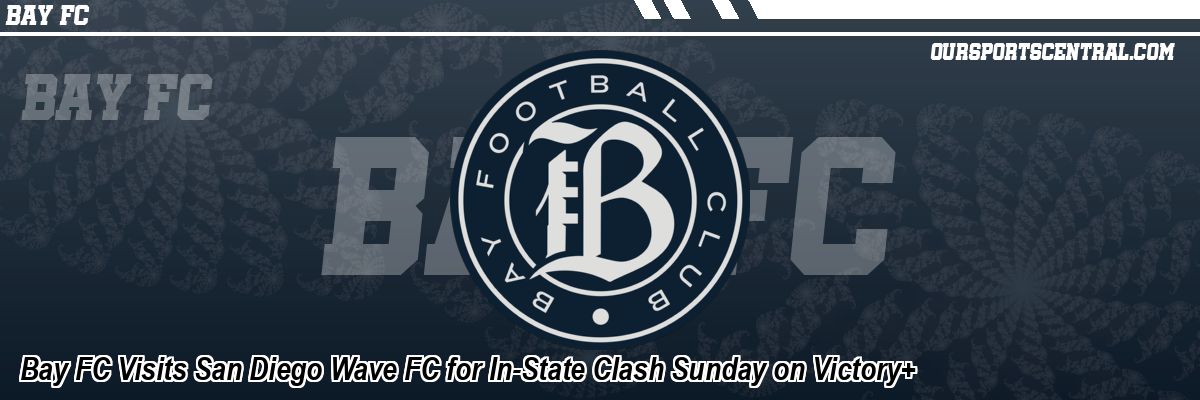 Bay FC Visits San Diego Wave FC for In-State Clash Sunday on Victory+