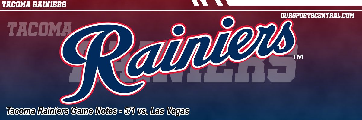 Tacoma Rainiers Game Notes - 5/1 vs. Las Vegas