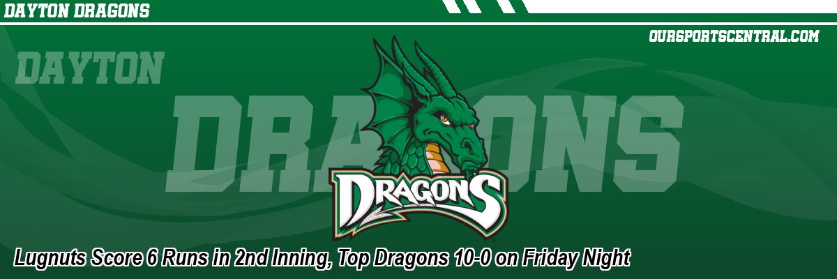 Lugnuts Score 6 Runs in 2nd Inning, Top Dragons 10-0 on Friday Night