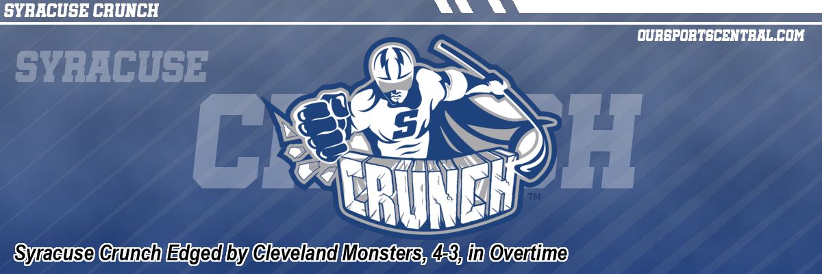 Syracuse Crunch Edged by Cleveland Monsters, 4-3, in Overtime