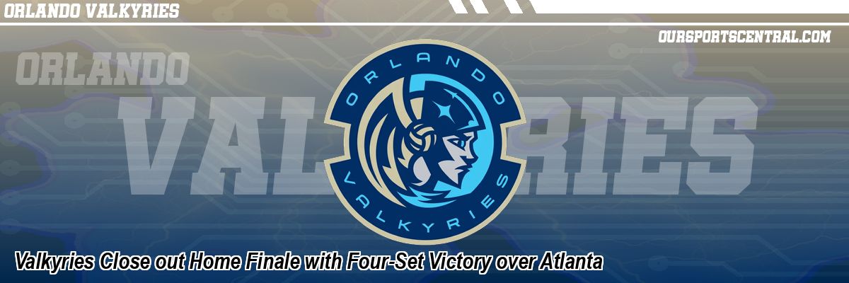 Valkyries Close out Home Finale with Four-Set Victory over Atlanta
