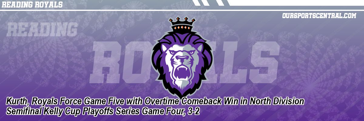 Kurth, Royals Force Game Five with Overtime Comeback Win in North Division Semifinal Kelly Cup Playoffs Series Game Four, 3-2