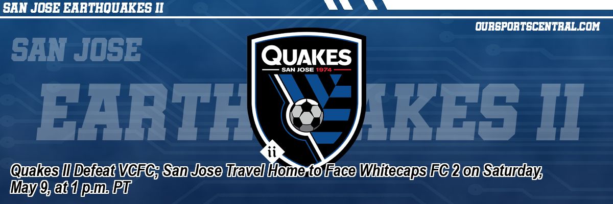 Quakes II Defeat VCFC; San Jose Travel Home to Face Whitecaps FC 2 on Saturday, May 9, at 1 p.m. PT