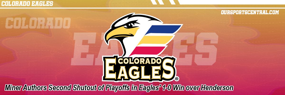 Miner Authors Second Shutout of Playoffs in Eagles' 1-0 Win over Henderson