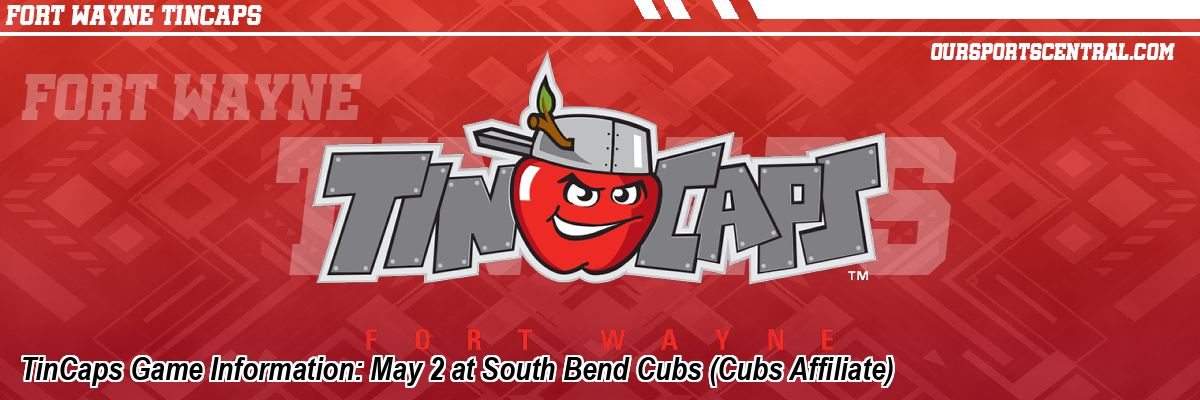 TinCaps Game Information: May 2 at South Bend Cubs (Cubs Affiliate)
