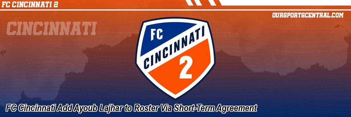 FC Cincinnati Add Ayoub Lajhar to Roster Via Short-Term Agreement