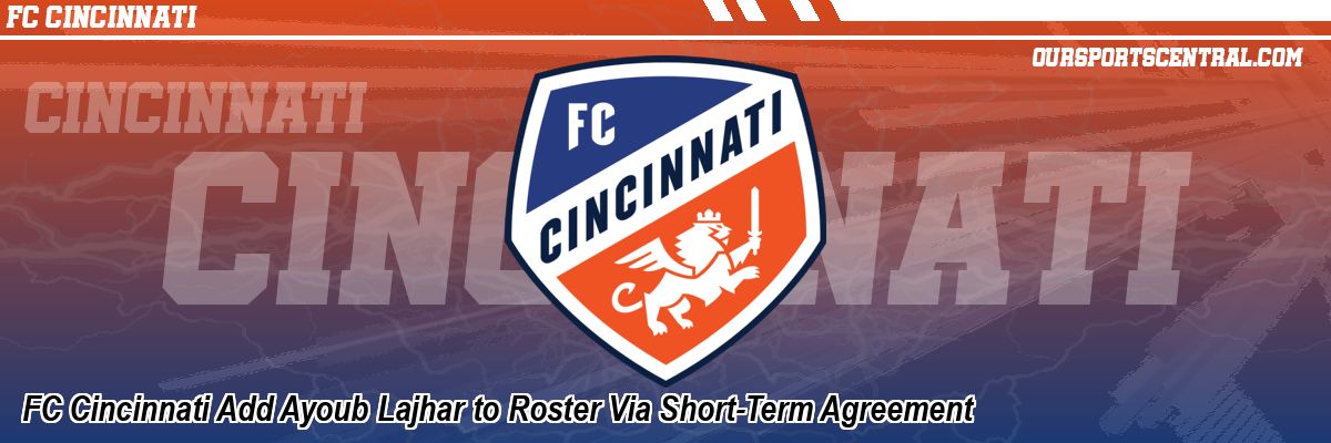 FC Cincinnati Add Ayoub Lajhar to Roster Via Short-Term Agreement