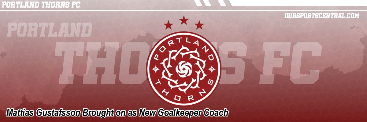 Portland Thorns announce the appointment of Mattias Gustafsson as new goalkeeping coach