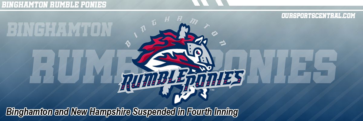 Binghamton and New Hampshire Suspended in Fourth Inning