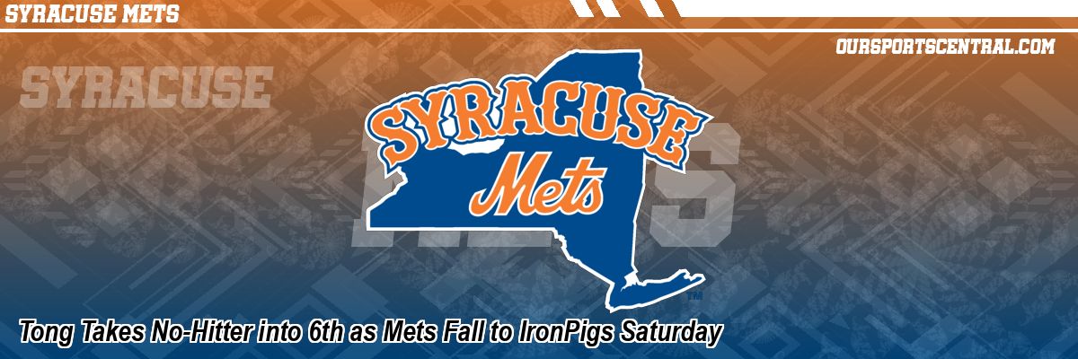 Tong Takes No-Hitter into 6th as Mets Fall to IronPigs Saturday