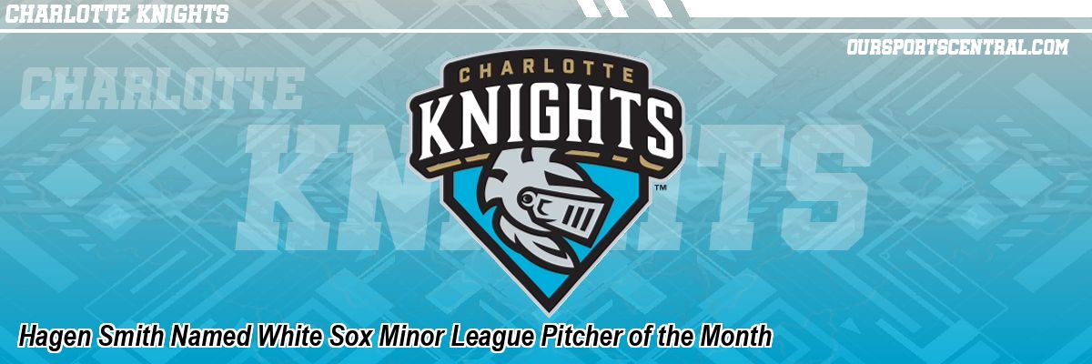Hagen Smith Named White Sox Minor League Pitcher of the Month