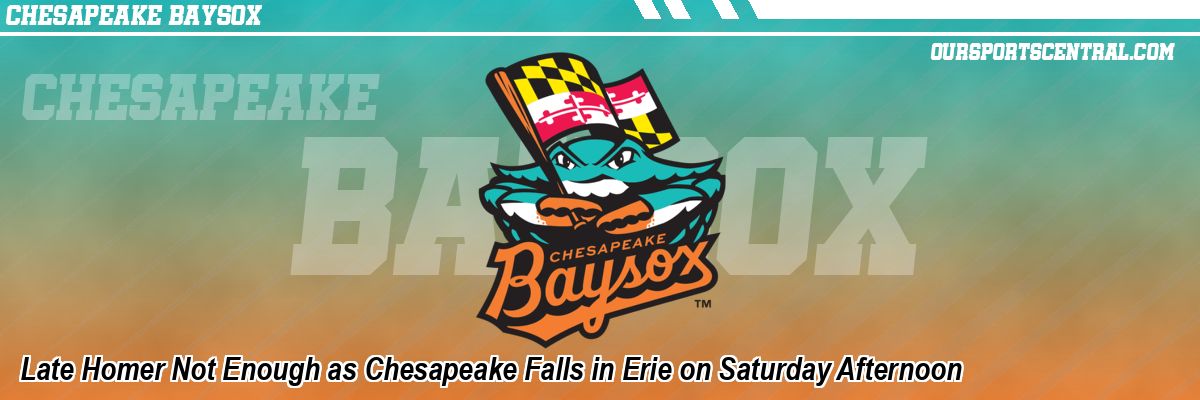 Late Homer Not Enough as Chesapeake Falls in Erie on Saturday Afternoon
