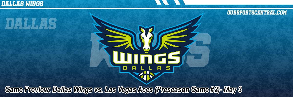 Game Preview: Dallas Wings vs. Las Vegas Aces (Preseason Game #2)- May 3